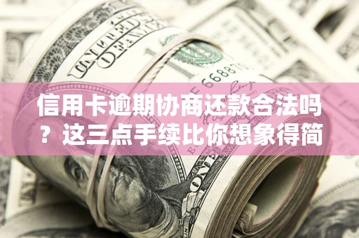 济南信用卡逾期协商还款合法吗？这三点手续比你想象得简单