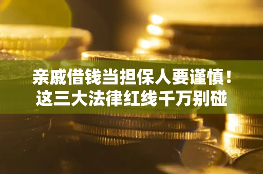 济南亲戚借钱当担保人要谨慎！这三大法律红线千万别碰