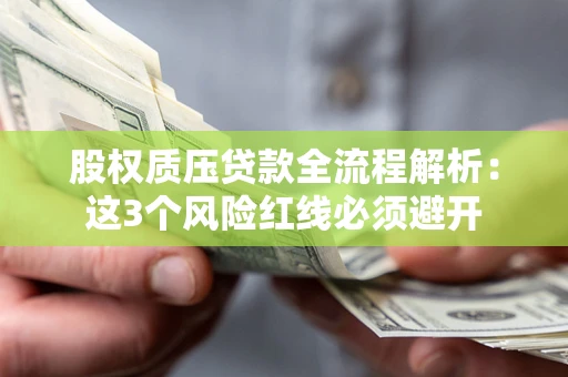 济南股权质压贷款全流程解析：这3个风险红线必须避开