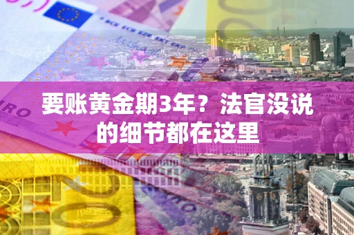 济南要账黄金期3年？法官没说的细节都在这里