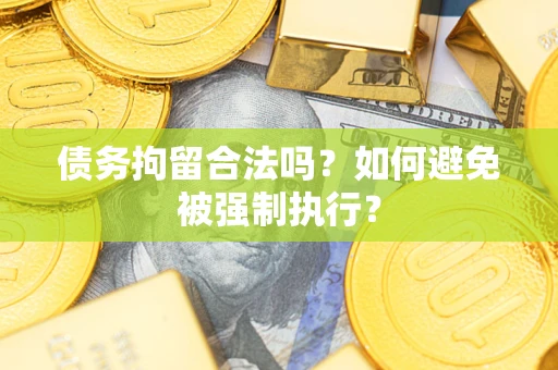济南债务拘留合法吗？如何避免被强制执行？