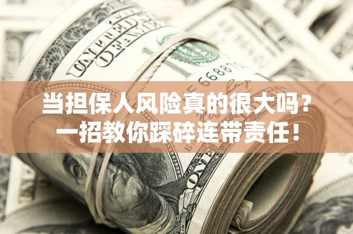 济南当担保人风险真的很大吗？一招教你踩碎连带责任！