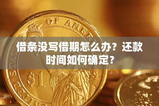 济南借条没写借期怎么办？还款时间如何确定？