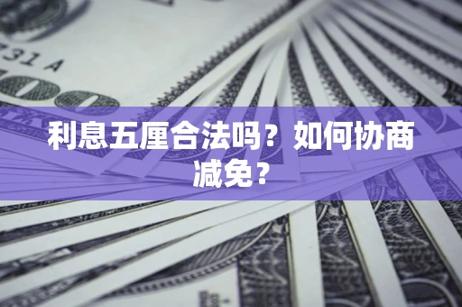 济南利息五厘合法吗？如何协商减免？