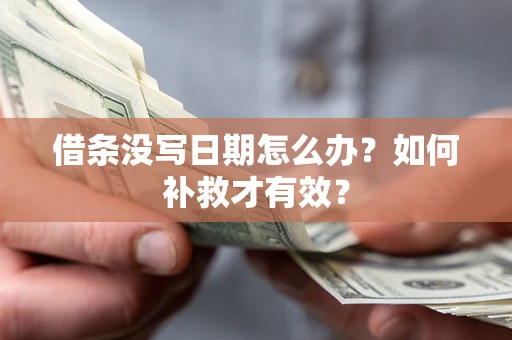 济南借条没写日期怎么办？如何补救才有效？