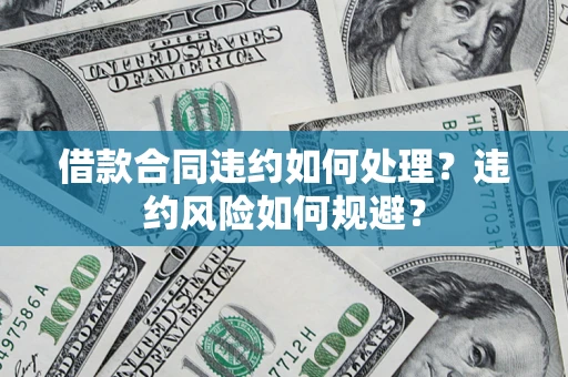 济南借款合同违约如何处理？违约风险如何规避？