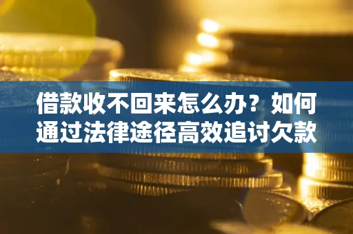 济南借款收不回来怎么办?如何通过法律途径高效追讨欠款? 济南借款收不回来怎么办?如何通过法律途径高效追讨欠款?
