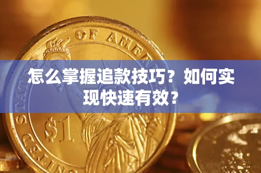 济南怎么掌握追款技巧？如何实现快速有效？