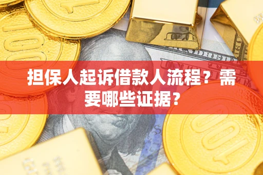 济南担保人起诉借款人流程?需要哪些证据? 济南担保人起诉借款人流程?需要哪些证据?