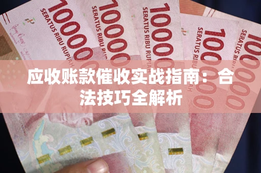 济南应收账款催收实战指南：合法技巧全解析