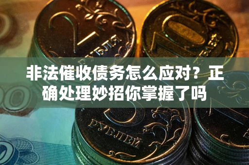 济南非法催收债务怎么应对？正确处理妙招你掌握了吗