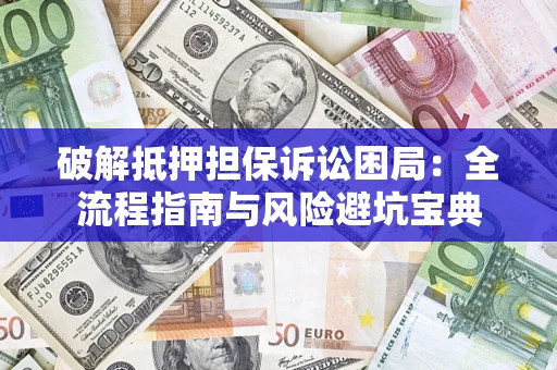 济南破解抵押担保诉讼困局:全流程指南与风险避坑宝典 济南破解抵押担保诉讼困局:全流程指南与风险避坑宝典