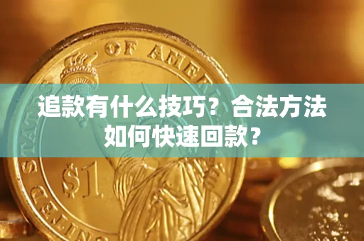 济南追款有什么技巧？合法方法如何快速回款？
