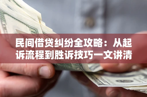 济南民间借贷纠纷全攻略：从起诉流程到胜诉技巧一文讲清