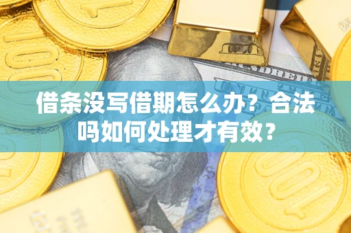 济南借条没写借期怎么办？合法吗如何处理才有效？