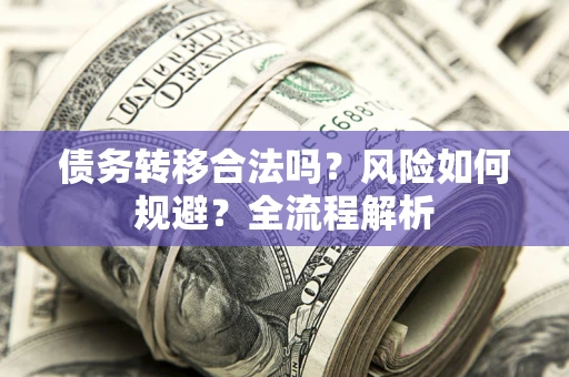 济南债务转移合法吗？风险如何规避？全流程解析