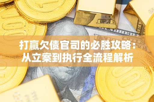 济南打赢欠债官司的必胜攻略：从立案到执行全流程解析