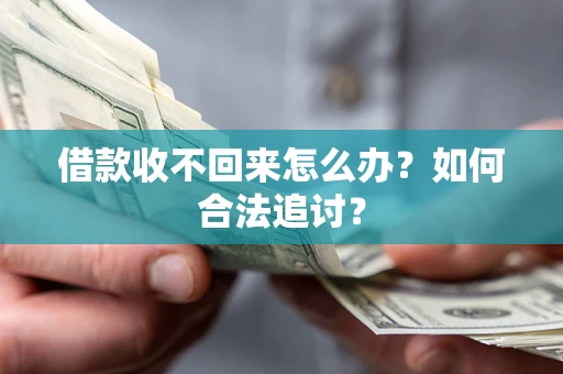 济南借款收不回来怎么办？如何合法追讨？