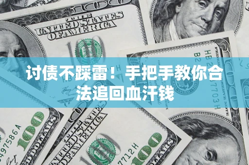济南讨债不踩雷！手把手教你合法追回血汗钱