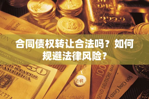 济南合同债权转让合法吗？如何规避法律风险？