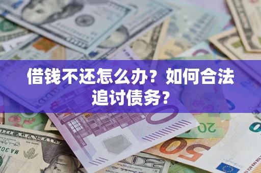 济南借钱不还怎么办？如何合法追讨债务？