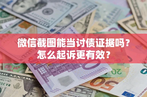 济南微信截图能当讨债证据吗？怎么起诉更有效？