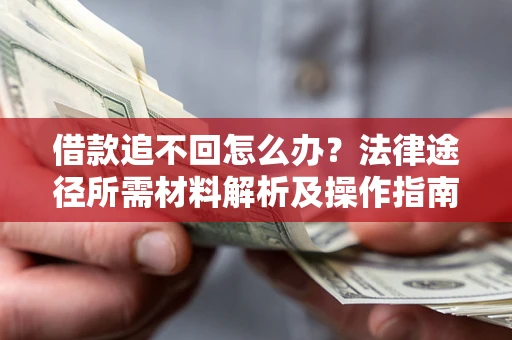 济南借款追不回怎么办?法律途径所需材料解析及操作指南 济南借款追不回怎么办?法律途径所需材料解析及操作指南