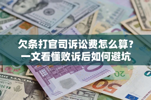 济南欠条打官司诉讼费怎么算？一文看懂败诉后如何避坑