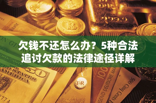 济南欠钱不还怎么办？5种合法追讨欠款的法律途径详解