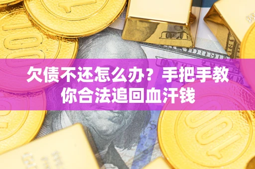 济南欠债不还怎么办?手把手教你合法追回血汗钱 济南欠债不还怎么办?手把手教你合法追回血汗钱
